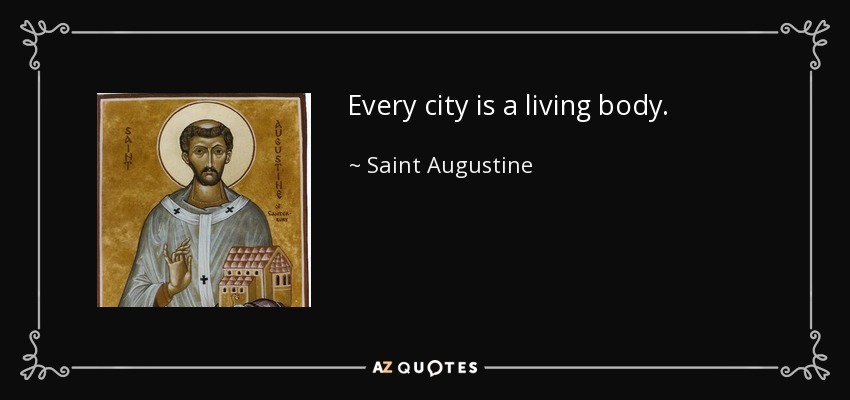 Every city is a living body. - Saint Augustine