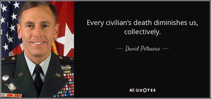 Every civilian's death diminishes us, collectively. - David Petraeus