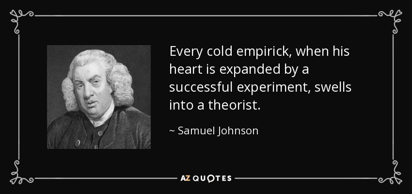 Every cold empirick, when his heart is expanded by a successful experiment, swells into a theorist. - Samuel Johnson