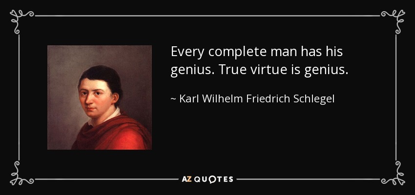 Every complete man has his genius. True virtue is genius. - Karl Wilhelm Friedrich Schlegel