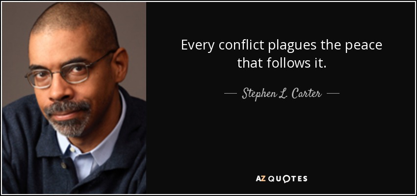 Every conflict plagues the peace that follows it. - Stephen L. Carter