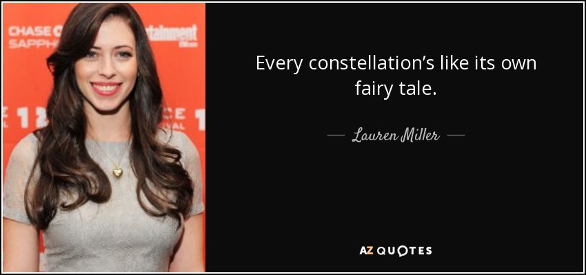 Every constellation’s like its own fairy tale. - Lauren Miller