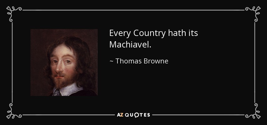 Every Country hath its Machiavel. - Thomas Browne