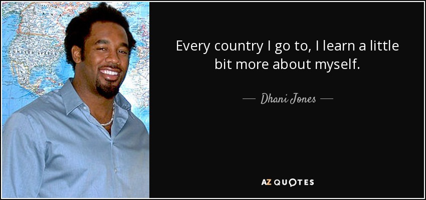 Every country I go to, I learn a little bit more about myself. - Dhani Jones
