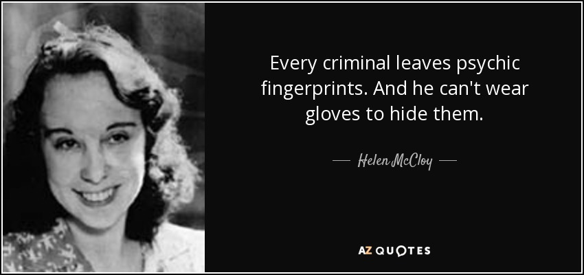 Every criminal leaves psychic fingerprints. And he can't wear gloves to hide them. - Helen McCloy