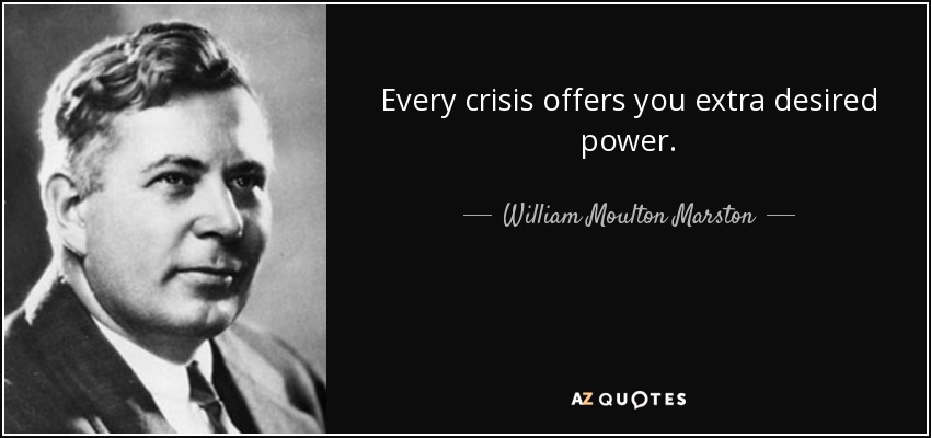 Every crisis offers you extra desired power. - William Moulton Marston