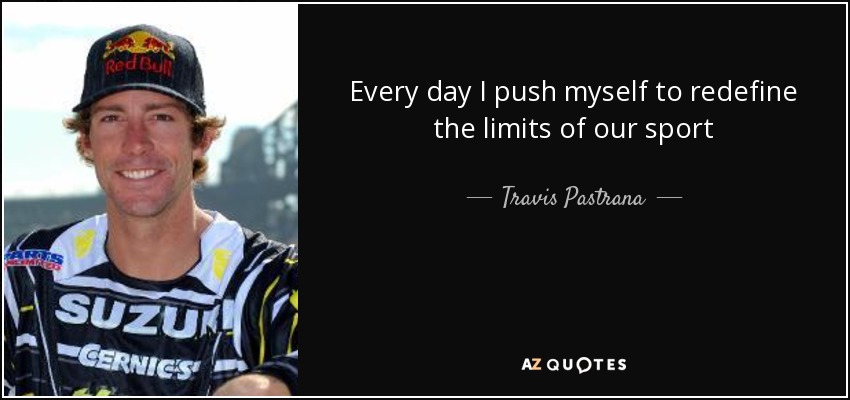 Every day I push myself to redefine the limits of our sport - Travis Pastrana