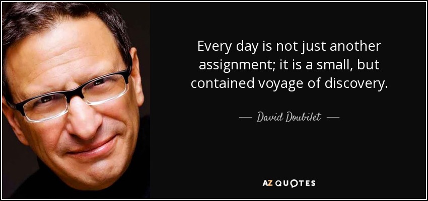 Every day is not just another assignment; it is a small, but contained voyage of discovery. - David Doubilet