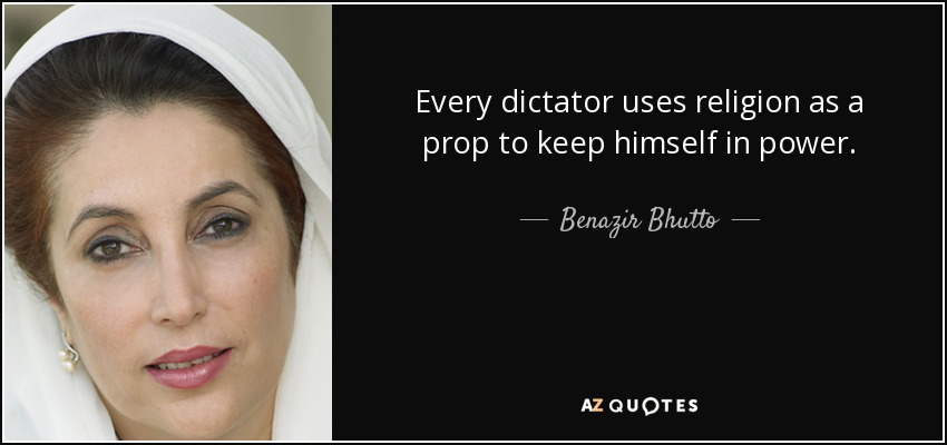 Every dictator uses religion as a prop to keep himself in power. - Benazir Bhutto