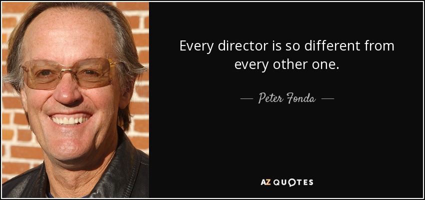 Every director is so different from every other one. - Peter Fonda