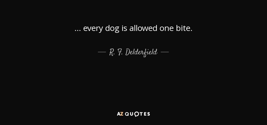 ... every dog is allowed one bite. - R. F. Delderfield
