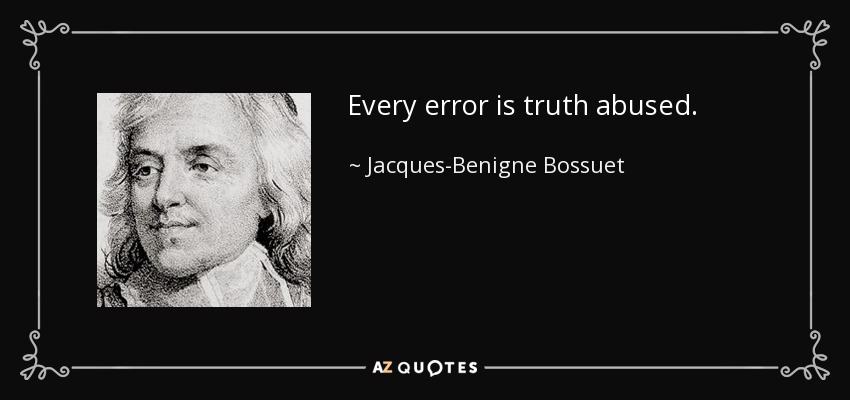 Every error is truth abused. - Jacques-Benigne Bossuet