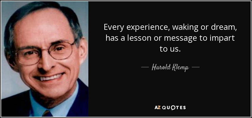 Every experience, waking or dream, has a lesson or message to impart to us. - Harold Klemp