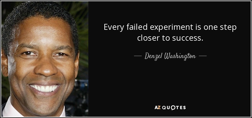 Every failed experiment is one step closer to success. - Denzel Washington