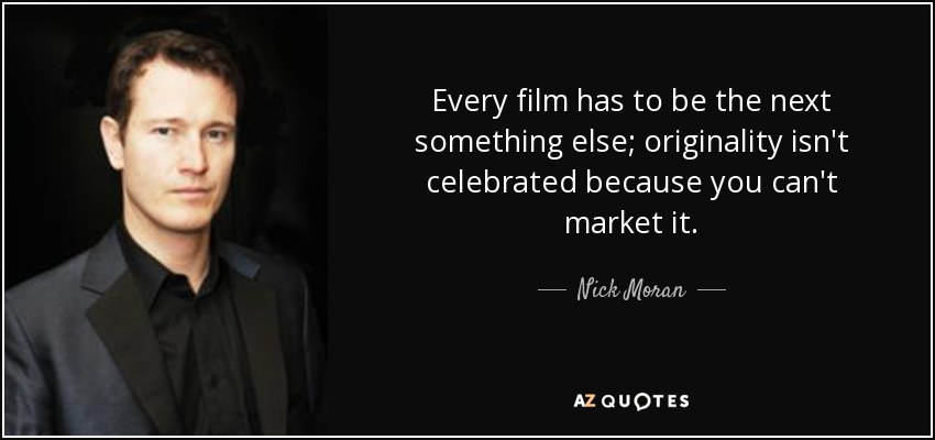 Every film has to be the next something else; originality isn't celebrated because you can't market it. - Nick Moran