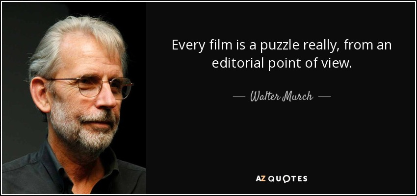 Every film is a puzzle really, from an editorial point of view. - Walter Murch