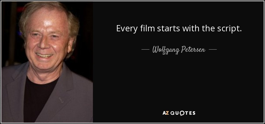 Every film starts with the script. - Wolfgang Petersen