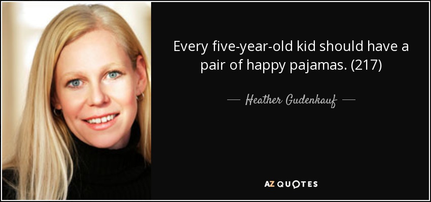 Every five-year-old kid should have a pair of happy pajamas. (217) - Heather Gudenkauf