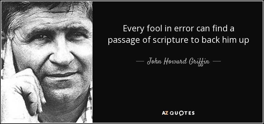 Every fool in error can find a passage of scripture to back him up - John Howard Griffin