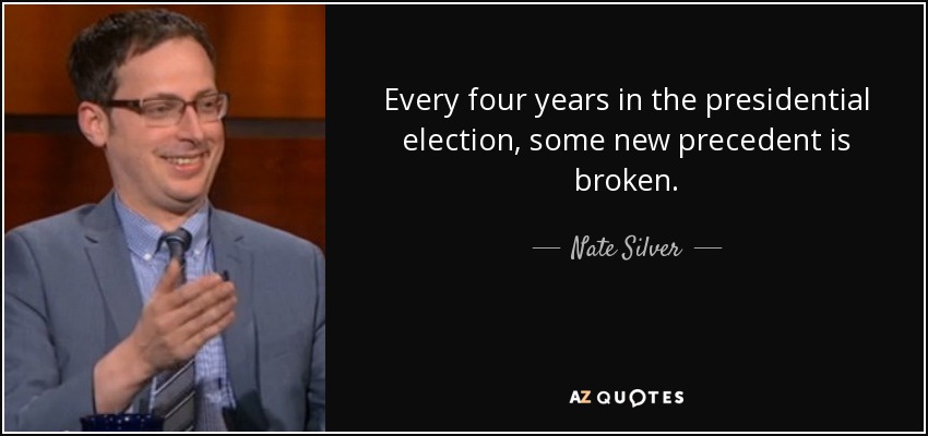 Every four years in the presidential election, some new precedent is broken. - Nate Silver