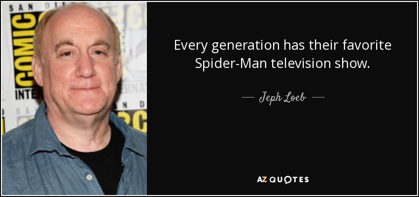 Every generation has their favorite Spider-Man television show. - Jeph Loeb