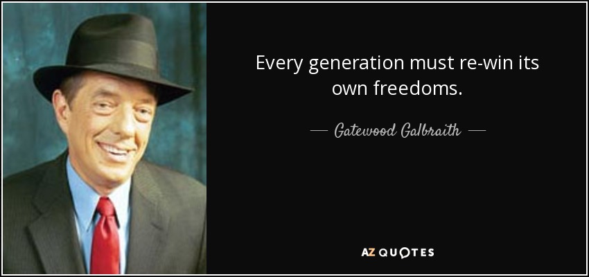 Every generation must re-win its own freedoms. - Gatewood Galbraith