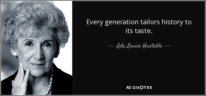 Every generation tailors history to its taste. - Ada Louise Huxtable