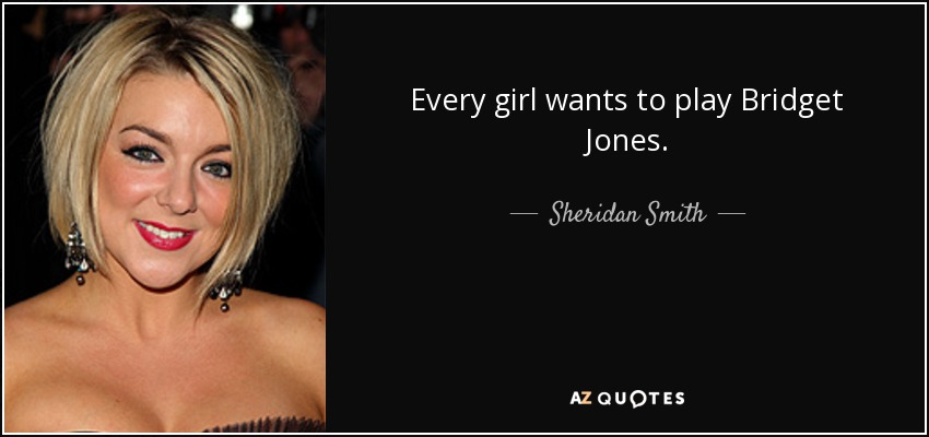 Every girl wants to play Bridget Jones. - Sheridan Smith