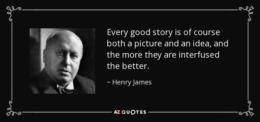 Every good story is of course both a picture and an idea, and the more they are interfused the better. - Henry James