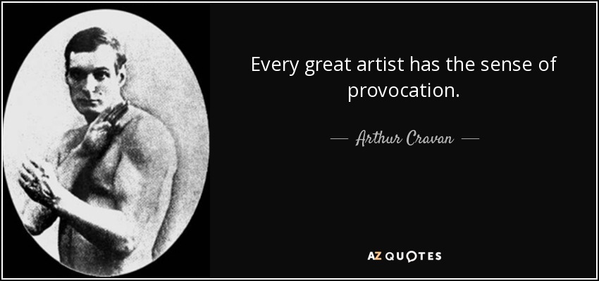 Every great artist has the sense of provocation. - Arthur Cravan