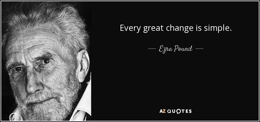 Every great change is simple. - Ezra Pound