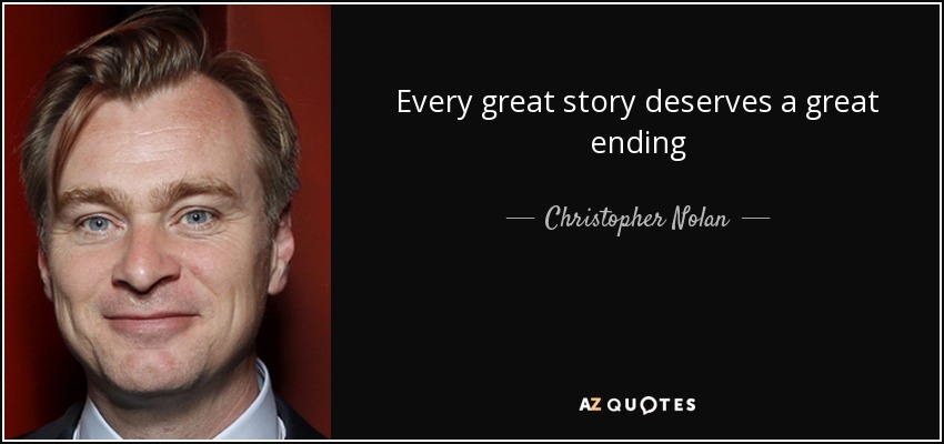 Every great story deserves a great ending - Christopher Nolan