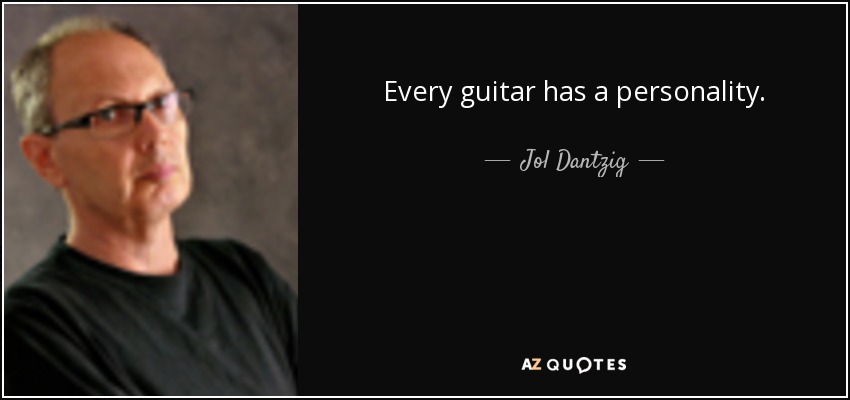Every guitar has a personality. - Jol Dantzig