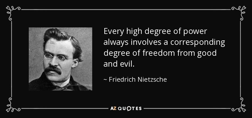 Every high degree of power always involves a corresponding degree of freedom from good and evil. - Friedrich Nietzsche