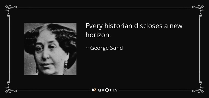 Every historian discloses a new horizon. - George Sand