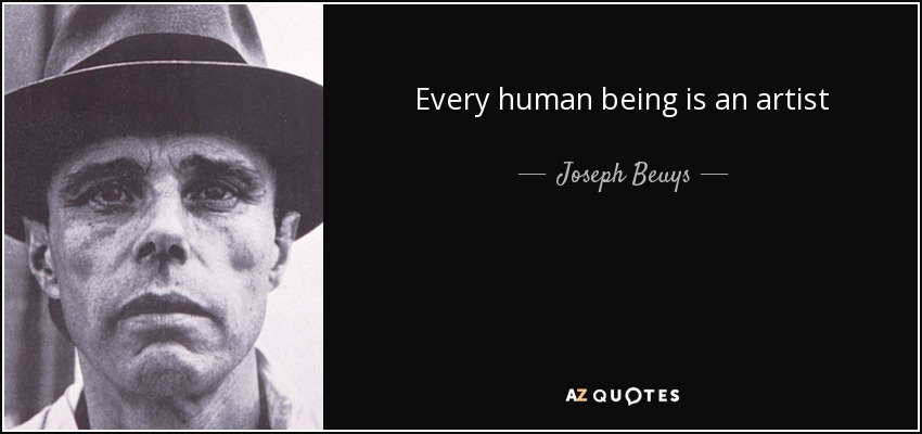 Every human being is an artist - Joseph Beuys