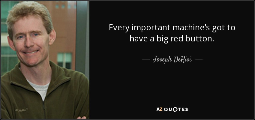 Every important machine's got to have a big red button. - Joseph DeRisi