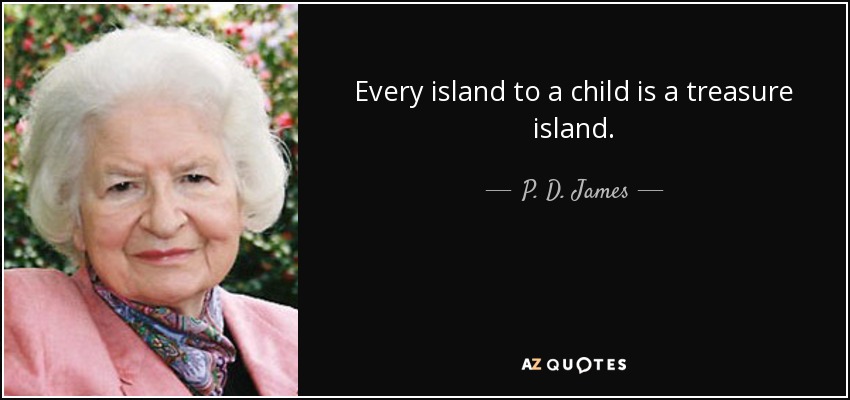 Every island to a child is a treasure island. - P. D. James