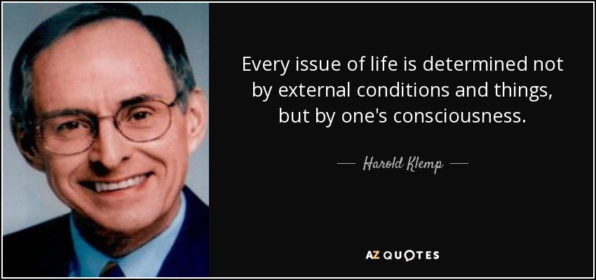 Every issue of life is determined not by external conditions and things, but by one's consciousness. - Harold Klemp