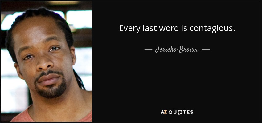 Every last word is contagious. - Jericho Brown