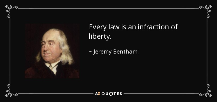 Every law is an infraction of liberty. - Jeremy Bentham