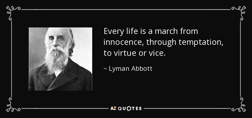 Every life is a march from innocence, through temptation, to virtue or vice. - Lyman Abbott