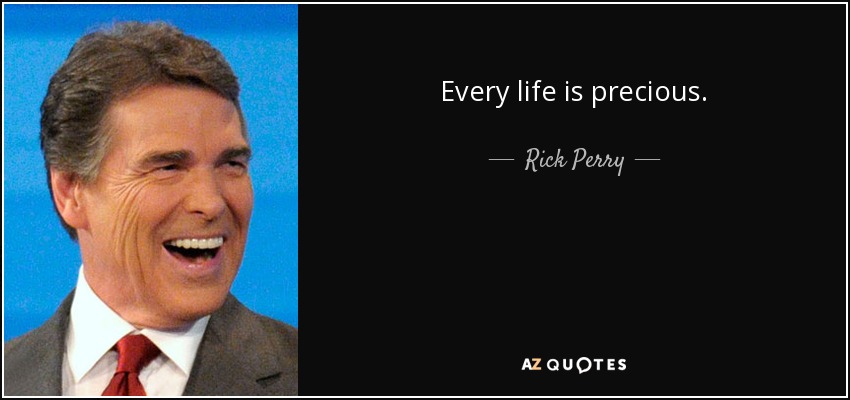 Every life is precious. - Rick Perry