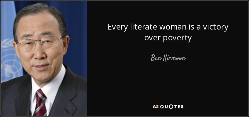 Every literate woman is a victory over poverty - Ban Ki-moon
