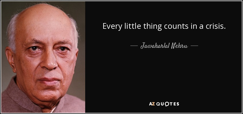 Every little thing counts in a crisis. - Jawaharlal Nehru