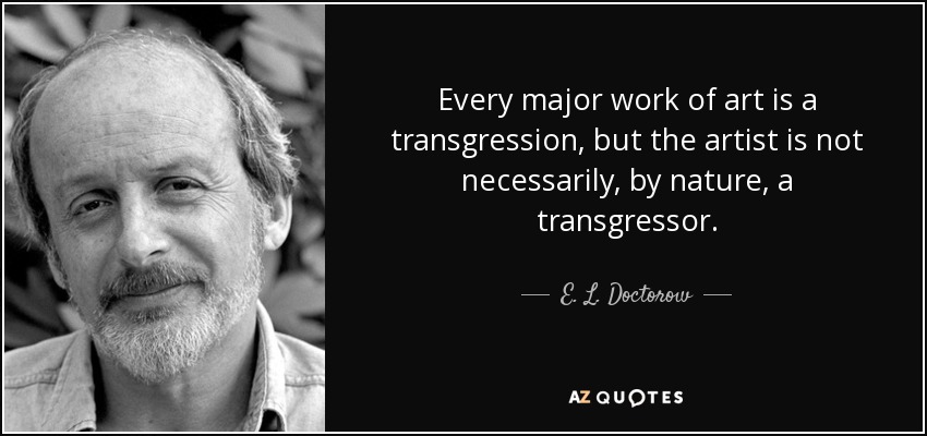 Every major work of art is a transgression, but the artist is not necessarily, by nature, a transgressor. - E. L. Doctorow