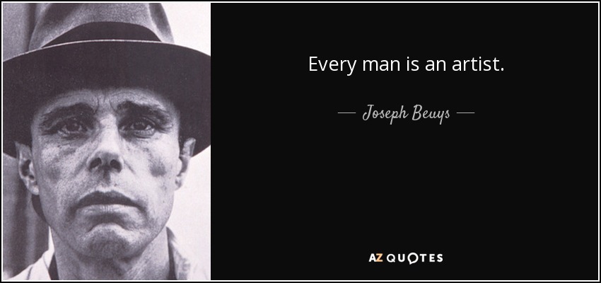 Every man is an artist. - Joseph Beuys
