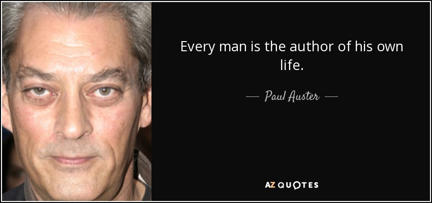 Every man is the author of his own life. - Paul Auster