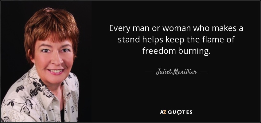 Every man or woman who makes a stand helps keep the flame of freedom burning. - Juliet Marillier