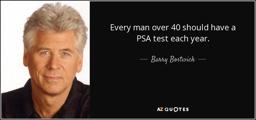 Every man over 40 should have a PSA test each year. - Barry Bostwick